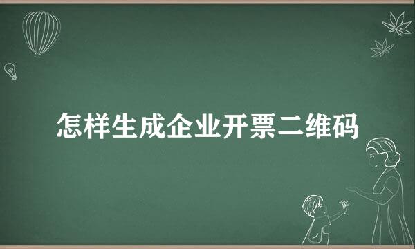 怎样生成企业开票二维码