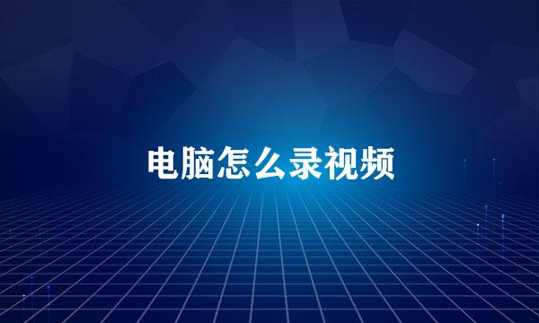 电脑怎么录视频