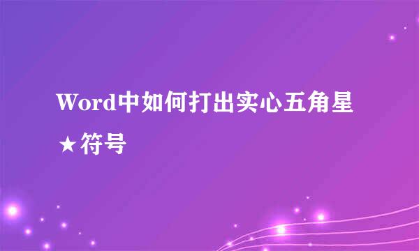 Word中如何打出实心五角星★符号