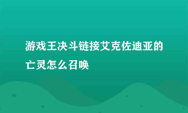 游戏王决斗链接艾克佐迪亚的亡灵怎么召唤