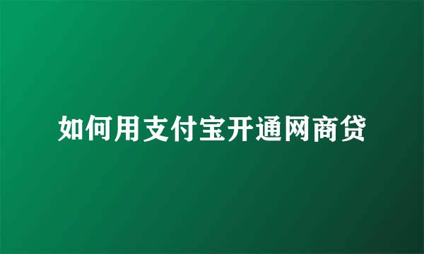 如何用支付宝开通网商贷