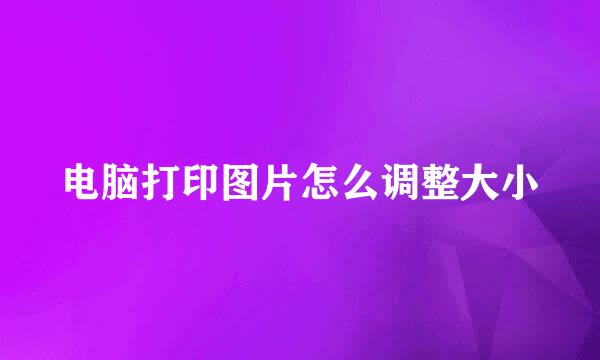 电脑打印图片怎么调整大小