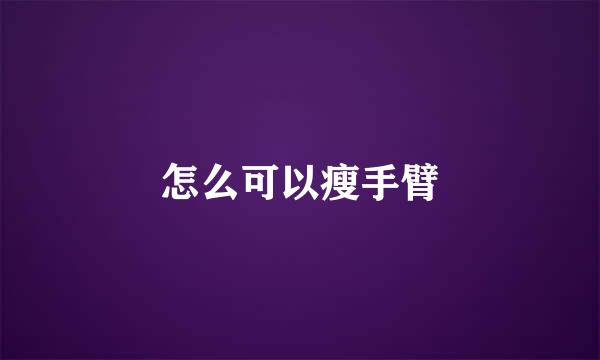 怎么可以瘦手臂