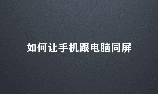 如何让手机跟电脑同屏