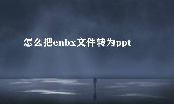 怎么把enbx文件转为ppt