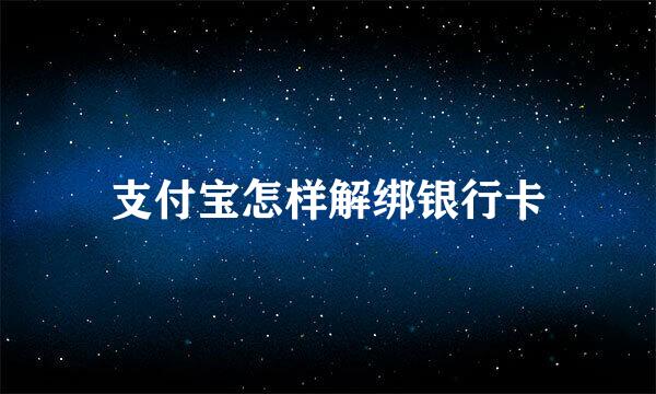 支付宝怎样解绑银行卡