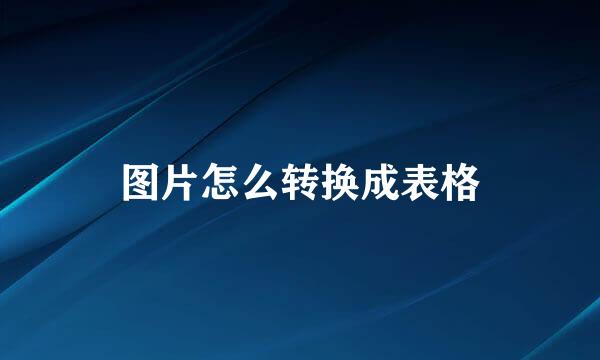 图片怎么转换成表格