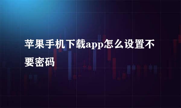 苹果手机下载app怎么设置不要密码