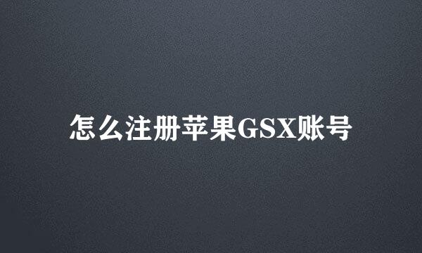 怎么注册苹果GSX账号