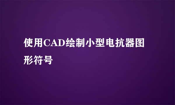使用CAD绘制小型电抗器图形符号