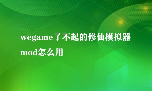 wegame了不起的修仙模拟器mod怎么用