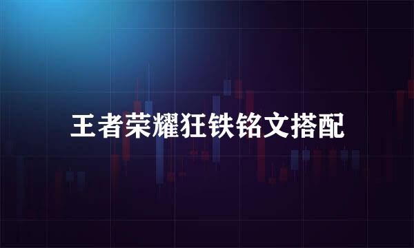 王者荣耀狂铁铭文搭配