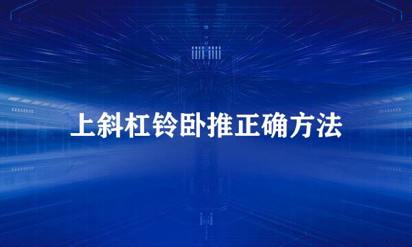上斜杠铃卧推正确方法