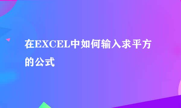 在EXCEL中如何输入求平方的公式