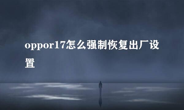 oppor17怎么强制恢复出厂设置