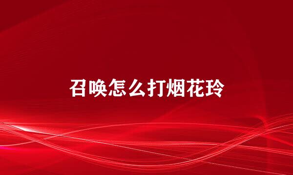 召唤怎么打烟花玲