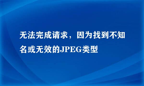 无法完成请求，因为找到不知名或无效的JPEG类型