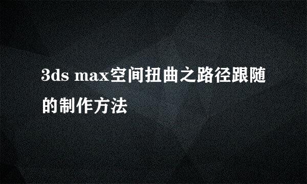 3ds max空间扭曲之路径跟随的制作方法