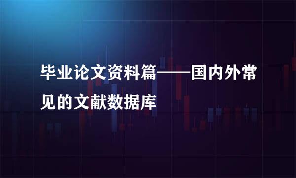 毕业论文资料篇——国内外常见的文献数据库