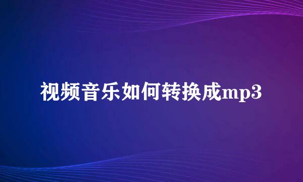 视频音乐如何转换成mp3