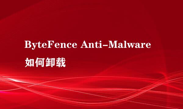 ByteFence Anti-Malware如何卸载