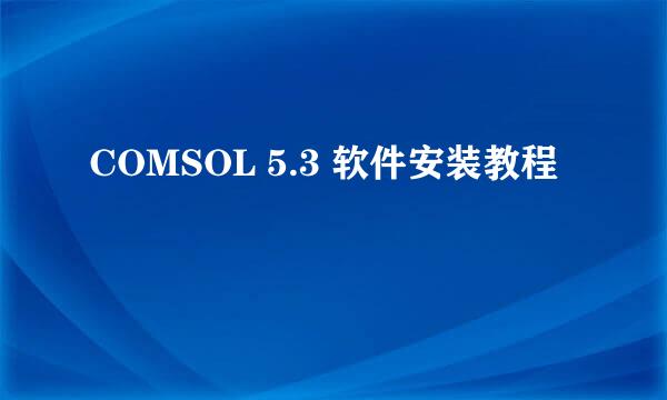COMSOL 5.3 软件安装教程