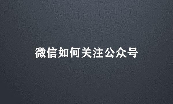 微信如何关注公众号