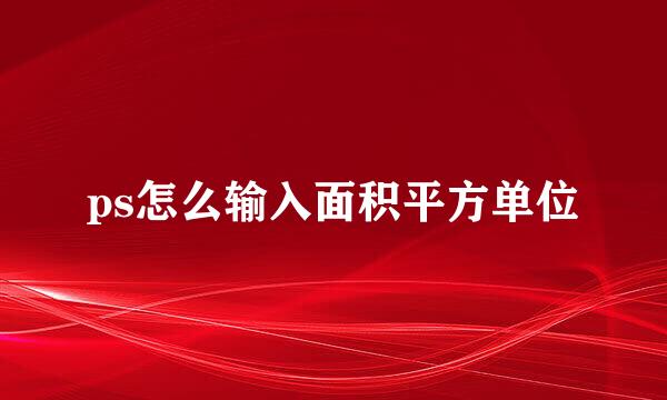 ps怎么输入面积平方单位