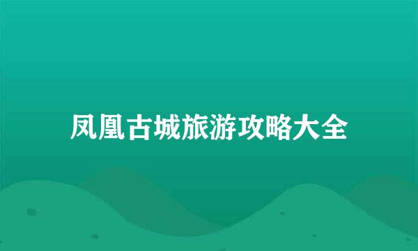 凤凰古城旅游攻略大全