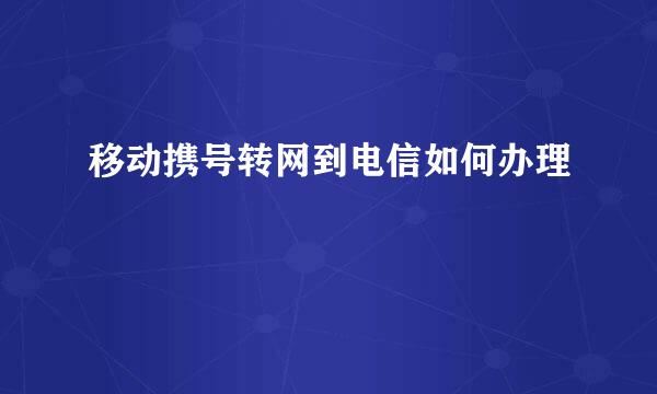 移动携号转网到电信如何办理