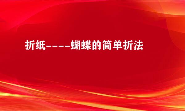 折纸----蝴蝶的简单折法