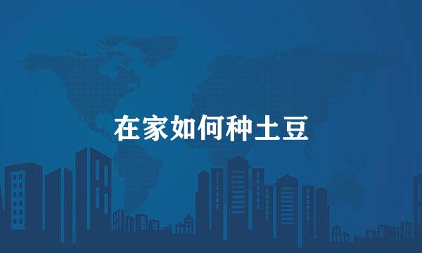 在家如何种土豆