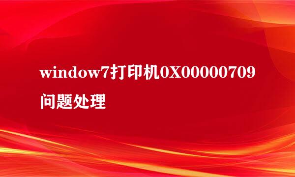window7打印机0X00000709问题处理