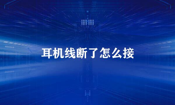 耳机线断了怎么接