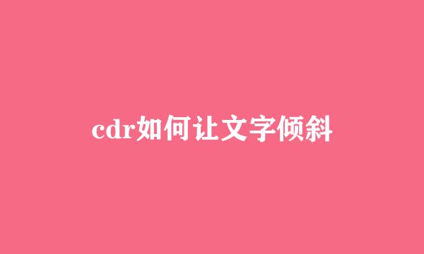 cdr如何让文字倾斜
