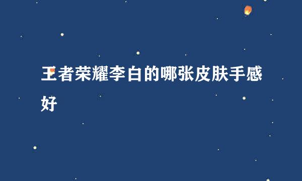 王者荣耀李白的哪张皮肤手感好