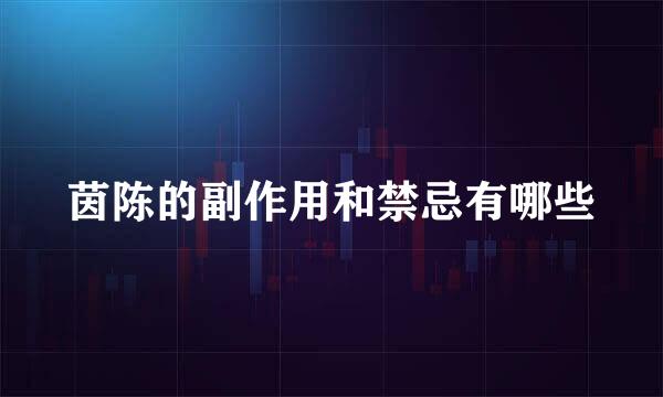 茵陈的副作用和禁忌有哪些