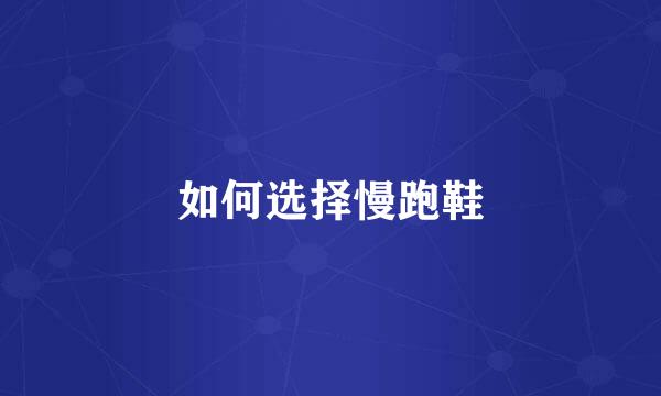 如何选择慢跑鞋