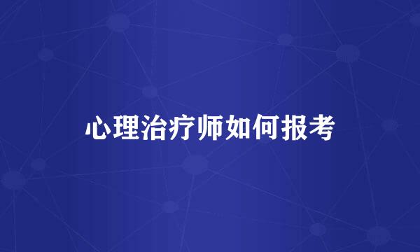 心理治疗师如何报考