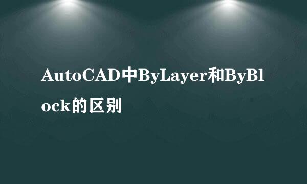 AutoCAD中ByLayer和ByBlock的区别