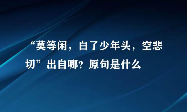 “莫等闲，白了少年头，空悲切”出自哪？原句是什么