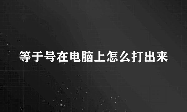 等于号在电脑上怎么打出来