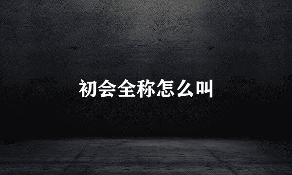 初会全称怎么叫