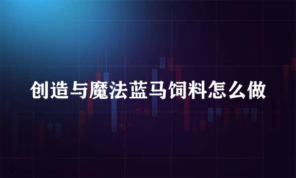 创造与魔法蓝马饲料怎么做