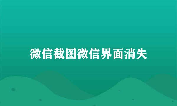微信截图微信界面消失