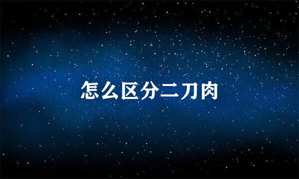 怎么区分二刀肉