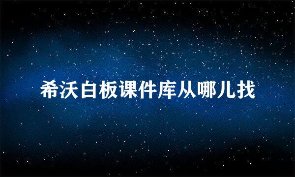 希沃白板课件库从哪儿找