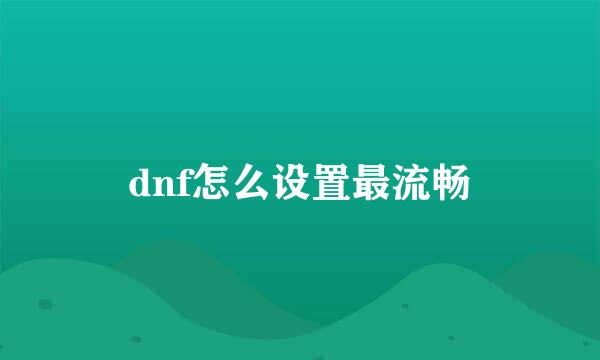 dnf怎么设置最流畅