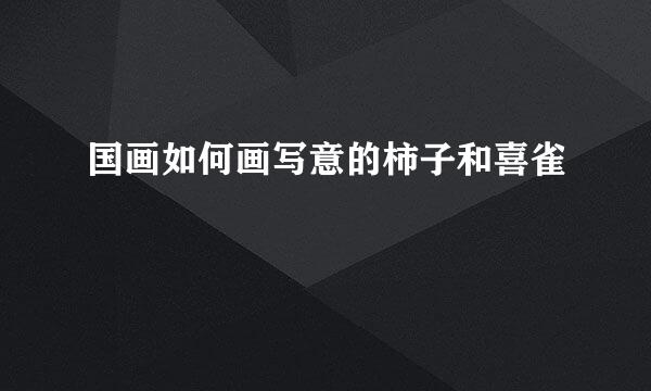 国画如何画写意的柿子和喜雀