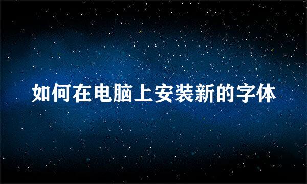 如何在电脑上安装新的字体